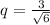 q=\frac{3}{\sqrt{6}}
