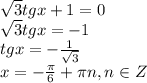 \sqrt{3} tgx+1=0
\\\
 \sqrt{3} tgx=-1
\\\
tgx=- \frac{1}{ \sqrt{3} } 
\\\
x=- \frac{ \pi }{6}+ \pi n , n\in Z