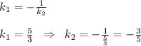 k_1=-\frac{1}{k_2}\\\\k_1=\frac{5}{3}\; \; \Rightarrow \; \; k_2=-\frac{1}{
\frac{5}{3}}=-\frac{3}{5}