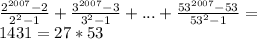 \frac{2^{2007}-2}{2^2-1} + \frac{3^{2007}-3}{3^2-1} + ...+ \frac{53^{2007}-53}{53^2-1} = \\
 1431=27*53\\\\

