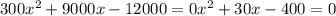 300x^{2} +9000x-12000=0
 x^{2}+30x-400=0