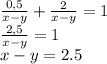 \frac{0,5}{x-y}+ \frac{2}{x-y}=1 \\ \frac{2,5}{x-y}=1 \\x-y=2.5 \\ 
