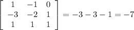 \left[\begin{array}{ccc}1&-1&0\\-3&-2&1\\1&1&1\end{array}\right] = -3-3-1=-7