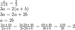 \frac{a}{a+b} = \frac{2}{3} \\ 
3a=2(a+b) \\ 
3a=2a+2b \\ 
a=2b \\ 
 \frac{3a+4b}{2a+b} = \frac{3*2b+4b}{2*2b+b} = \frac{6b+4b}{4b+b} = \frac{10b}{5b}=2 \\