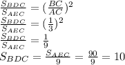 \frac{S_{BDC}}{S_{AEC}} =( \frac{BC}{AC} )^2 \\ 
\frac{S_{BDC}}{S_{AEC}} =( \frac{1}{3} )^2 \\ 
\frac{S_{BDC}}{S_{AEC}} =\frac{1}{9} \\ 
S_{BDC}=\frac{S_{AEC}}{9} =\frac{90}{9} =10