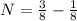 N= \frac{3}{8}- \frac{1}{8}