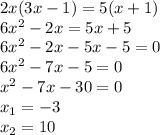 2x(3x-1)=5(x+1)\\
6x^{2}-2x=5x+5\\
6x^{2}-2x-5x-5=0\\
6x^{2}-7x-5=0\\
x^{2}-7x-30=0\\
x_{1}=-3\\
x_{2}=10\\

