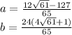 a=\frac{12\sqrt{61}-127}{65}\\
b=\frac{24(4\sqrt{61}+1)}{65}