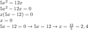 5x^{2}=12x\\
5x^{2}-12x=0\\
x(5x-12)=0\\
x=0\\
5x-12=0 \to 5x=12 \to x = \frac{12}{5}=2,4