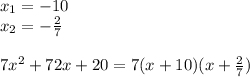 x_{1}=-10\\
x_{2}=- \frac{2}{7}\\
\\
7x^{2}+72x+20=7(x+10)(x+ \frac{2}{7} )