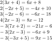 2(3x+4)=6x+8\\
2(-2x+5)=-4x+10\\
3(-2x-6)=-6x-18\\
4(2x-3)=8x-12\\
-3(7x+2)=-21x-6\\
-3(2x-3)=-6x+9\\
-3(-3x+5)=9x-15