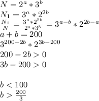 N=2^a*3^b\\
N_{1}=3^a*2^{2b}\\
\frac{N_{1}}{N} = \frac{3^a*2^{2b}}{2^a*3^b} = 3^{a-b}*2^{2b-a}\\
a+b=200\\
3^{200-2b}*2^{3b-200}\\
200-2b0\\
3b-2000\\\\
b\frac{200}{3}