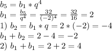 b_5=b_1*q^4\\
b_1=\frac{b_5}{q^4}=\frac{32}{(-2)^4}=\frac{32}{16}=2\\
1)\ b_2=b_1*q=2*(-2)=-4\\
b_1+b_2=2-4=-2\\
2)\ b_1+b_1=2+2=4