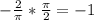 -\frac{2}{\pi} * \frac{\pi}{2}=-1\\
