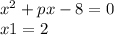 x^{2} + px - 8 = 0 \\ 
x1=2
