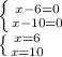 \left \{ {{x-6=0} \atop {x-10=0}} \right. 

 \left \{ {{x=6} \atop {x=10}} \right.