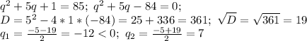 q^2+5q+1=85; \ q^2+5q-84=0; \\ D=5^2-4*1*(-84)=25+336=361; \ 
\sqrt{D}= \sqrt{361}=19 \\ q_1= \frac{-5-19}{2}=-12