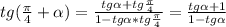 tg (\frac{ \pi }{4} + \alpha )= \frac{tg \alpha +tg \frac{ \pi }{4}
 }{1-tg \alpha *tg \frac{ \pi }{4} } = \frac{tg \alpha+1 }{1-tg \alpha }

