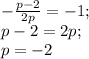 -\frac{p-2}{2p}=-1;\\
p-2=2p;\\
p=-2