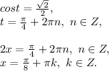 cost=\frac{\sqrt{2}}{2},\\t=\frac{\pi}{4}+2\pi n,\ n\in 
Z,\\\\2x=\frac{\pi}{4}+2\pi n,\ n\in Z,\\x=\frac{\pi}{8}+\pi k,\
 k\in Z.