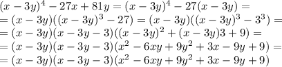 (x - 3y)^4 - 27x + 81y = (x - 3y)^4 - 27(x - 3y) = \\ 
=(x - 3y)( (x - 3y)^3 - 27)=(x - 3y)( (x - 3y)^3 - 3^3)= \\
= (x - 3y)(x - 3y-3)( (x - 3y)^2 + (x - 3y)3+9)= \\ 
= (x - 3y)(x - 3y-3)( x^2 - 6xy+9y^2 + 3x - 9y+9)= \\ 
= (x - 3y)(x - 3y-3)( x^2 - 6xy+9y^2 + 3x - 9y+9)