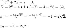 1)\ x^2+2x-7=0,\\D=2^2-4\bullet1\bullet(-7)=4+28=32,\\\\x_1=\frac{-2+\sqrt{32}}{2}=\frac{-2+4\sqrt2}{2}=-1+2\sqrt2,\\\\x_2=-1-2\sqrt2.

