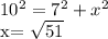 10^{2}=7^{2} + x^{2} 

x= \sqrt{51}