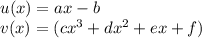 u(x)=ax-b\\
 v(x)=(cx^3+dx^2+ex+f)