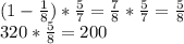 (1- \frac{1}{8})* \frac{5}{7}= \frac{7}{8}*\frac{5}{7}= \frac{5}{8} \\ 
 320*\frac{5}{8} =200