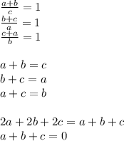 \frac{a+b}{c}=1\\
\frac{b+c}{a}=1\\
\frac{c+a}{b}=1\\\\
 a+b=c\\
 b+c=a\\
 a+c=b\\\\
 2a+2b+2c=a+b+c\\
 a+b+c=0\\
