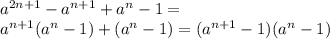 a^{2n+1}-a^{n+1}+a^n-1= \\
a^{n+1}(a^n-1)+(a^n-1)=(a^{n+1}-1)(a^n-1)
