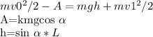 mv0^ {2} /2-A=mgh+mv1^ {2}/2

A=kmgcos \alpha 

h=sin \alpha *L

