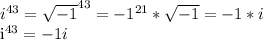 i^{43} = \sqrt{-1}^{43} = -1^{21} * \sqrt{-1} = -1*i

i^{43} = -1i