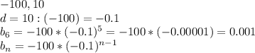 -100, 10 \\ d=10:(-100)=-0.1 \\ b_6=-100*(-0.1)^5=-100*(-0.00001)=0.001 \\ b_n=-100*(-0.
1)^{n-1}