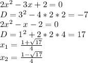 2x^{2} -3x+2=0 \\ D= 3^{2} -4*2*2=-7 \\ 
 2x^{2} -x-2=0 \\ D=1^{2} +2*2*4=17 \\ x_{1}= \frac{1+ \sqrt{17} }{4} \\ x_{2} = \frac{1- \sqrt{17} }{4}