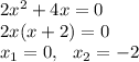 2x^2+4x=0\\
2x(x+2)=0\\
x_1=0,\,\,\ x_2=-2