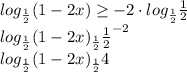 log_{\frac{1}{2}}(1-2x) \geq - 2\cdot log_{\frac{1}{2}}\frac{1}{2} 
\\log_{\frac{1}{2}}(1-2x)\geqlog_{\frac{1}{2}}\frac{1}{2}^{-2} \\ 
log_{\frac{1}{2}}(1-2x)\geqlog_{\frac{1}{2}}4