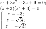 z^{3}+3z^{2}+3z+9=0;\\
(z+3)(z^2+3)=0;\\
 \left[\begin{array}{ccc}
z=-3;\\
z=\sqrt3 i;\\
z=-\sqrt3 i
\end{array}\right.