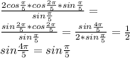 \frac{2cos \frac{\pi}{5}*cos\frac{2\pi}{5}*sin\frac{\pi}{5}}{sin\frac{\pi}{5}} =\\ 
\frac{ sin\frac{2\pi}{5}*cos\frac{2\pi}{5}}{ sin\frac{\pi}{5}} = \frac{sin\frac{4\pi}{5}}{2*sin\frac{\pi}{5}} =\frac{1}{2} \\
 sin\frac{4\pi}{5}=sin\frac{\pi}{5}\\
