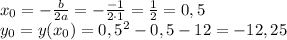 x_0=- \frac{b}{2a} =- \frac{-1}{2\cdot1} = \frac{1}{2} =0,5
\\\
y_0=y(x_0)=0,5^2-0,5-12=-12,25