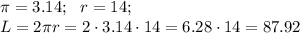 \pi=3.14;\ \ r=14;\\
L=2\pi r=2\cdot3.14\cdot14=6.28\cdot14=87.92