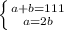\left \{ {{a+b=111} \atop {a=2b}} \right.