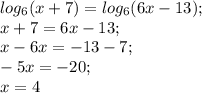 log_6(x+7)=log_6(6x-13);\\x+7=6x-13;\\x-6x=-13-7;\\-5x=-20;\\x=4
