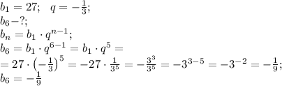 b_1=27;\ \ q=-\frac13;\\
b_6-?;\\
b_n=b_1\cdot q^{n-1};\\
b_6=b_1\cdot q^{6-1}=b_1\cdot q^5=\\
=27\cdot\left(-\frac13\right)^5=-27\cdot\frac{1}{3^5}=-\frac{3^3}{3^5}=-3^{3-5}=-3^{-2}=-\frac19;\\
b_6=-\frac19