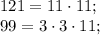 121=11\cdot11;\\
99=3\cdot3\cdot11;