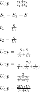 \\U_Cp=\frac{s_1+s_2}{t_1+t_2} \\
\\S_1=S_2=S\\
\\t_1 = \frac{S}{U_1}\\
\\t_2 = \frac{S}{U_2}\\
\\U_Cp = \frac{S+S}{\frac{S}{U_1}+\frac{S}{U_2}} \\
\\U_Cp = \frac{2S}{\frac{S}{1}*(\frac{1}{U_1}+\frac{1}{U_2})}\\
\\U_Cp = \frac{2}{\frac{U_1+U_2}{U_1*U_2}} \\
\\U_Cp = \frac{2U_1*U_2}{U_1+U_2}\\

