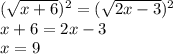 ( \sqrt{x+6})^2=(\sqrt{2x-3})^2 \\ x+6=2x-3 \\ x=9