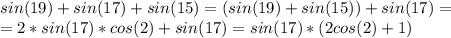 sin(19)+sin(17)+sin(15)=(sin(19)+sin(15))+sin(17) = \\
= 2*sin(17)*cos(2)+sin(17)=sin(17)*(2cos(2)+1)