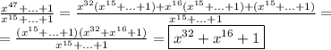 \frac{x^{47}+...+1}{x^{15}+...+1} =
 \frac{x^{32}(x^{15}+...+1)+x^{16}(x^{15}+...+1)+(x^{15}+...+1)}{x^{15}+...+1} =
\\
= \frac{(x^{15}+...+1)(x^{32}+x^{16}+1)}{x^{15}+...+1} =\boxed{x^{32}+x^{16}+1}