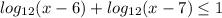 log_{12}(x-6) + log_{12}(x-7) \leq 1 \\ 
